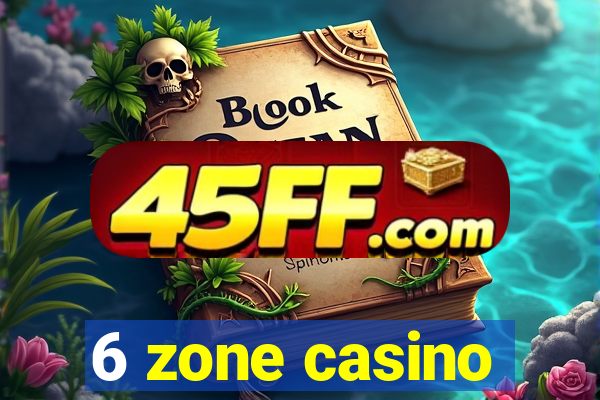 6 zone casino